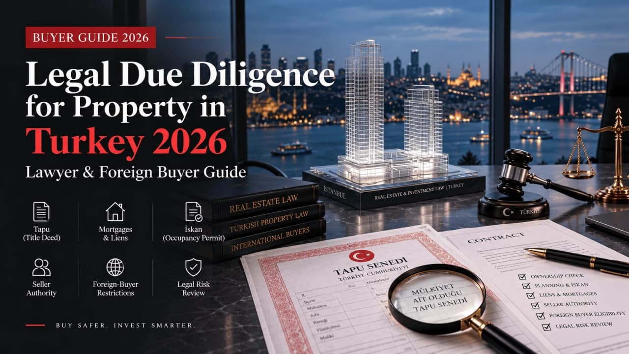 Legal Due Diligence for Property in Turkey 2026: Lawyer & Foreign Buyer Guide